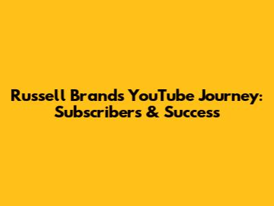 Russell Brand's YouTube Journey: Subscribers & Success
