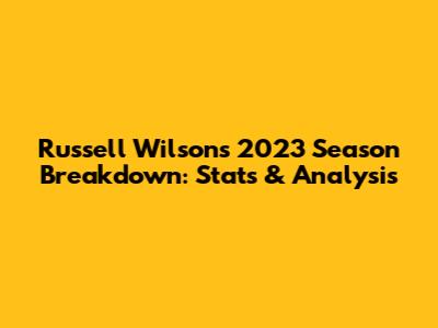 Russell Wilson's 2023 Season Breakdown: Stats & Analysis
