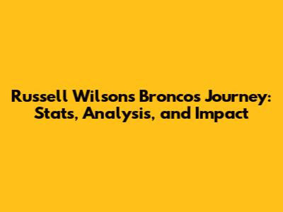 Russell Wilson's Broncos Journey: Stats, Analysis, and Impact