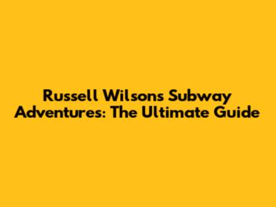 Russell Wilson's Subway Adventures: The Ultimate Guide