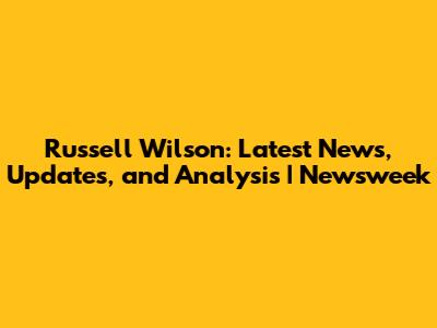 Russell Wilson: Latest News, Updates, and Analysis | Newsweek