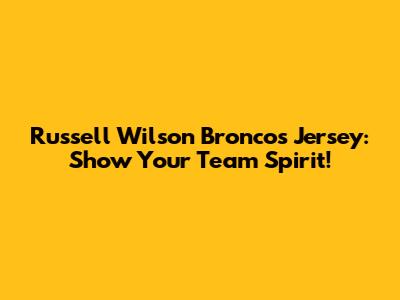 Russell Wilson Broncos Jersey: Show Your Team Spirit!