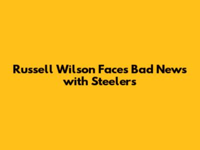Russell Wilson Faces Bad News with Steelers