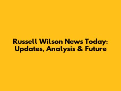 Russell Wilson News Today: Updates, Analysis & Future