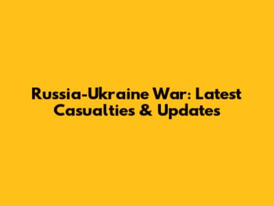 Russia-Ukraine War: Latest Casualties & Updates