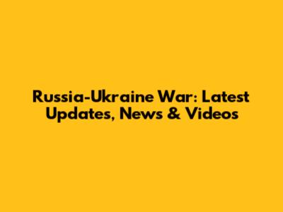 Russia-Ukraine War: Latest Updates, News & Videos