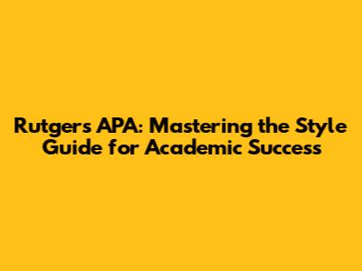 Rutgers APA: Mastering the Style Guide for Academic Success