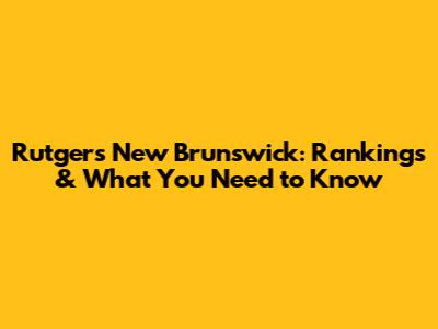 Rutgers New Brunswick: Rankings & What You Need to Know