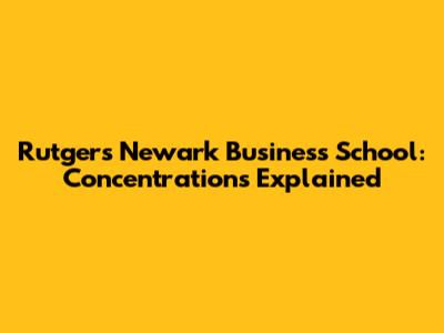Rutgers Newark Business School: Concentrations Explained