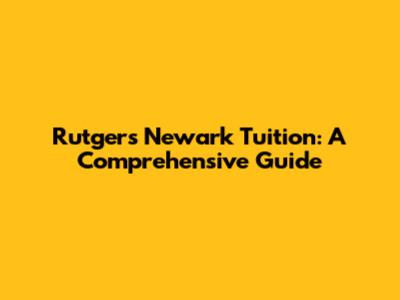 Rutgers Newark Tuition: A Comprehensive Guide