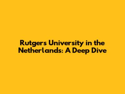 Rutgers University in the Netherlands: A Deep Dive