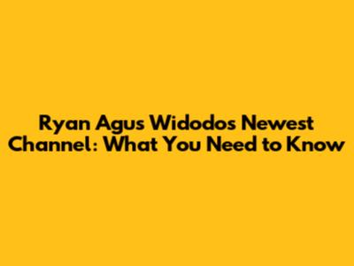 Ryan Agus Widodo's Newest Channel: What You Need to Know