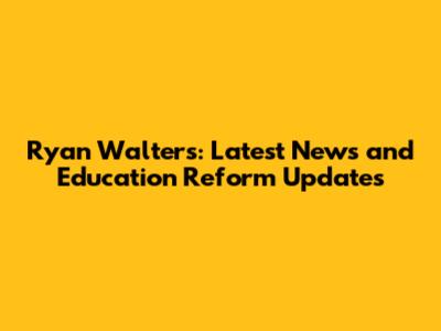 Ryan Walters: Latest News and Education Reform Updates