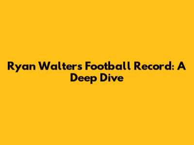 Ryan Walters Football Record: A Deep Dive