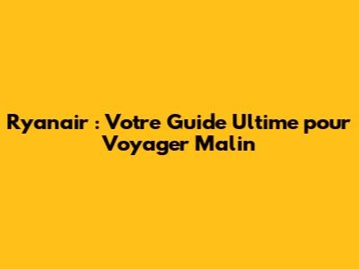 Ryanair : Votre Guide Ultime pour Voyager Malin