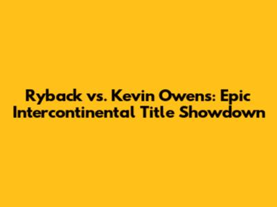 Ryback vs. Kevin Owens: Epic Intercontinental Title Showdown
