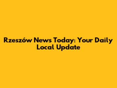 Rzeszów News Today: Your Daily Local Update