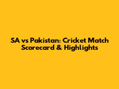 SA vs Pakistan: Cricket Match Scorecard & Highlights