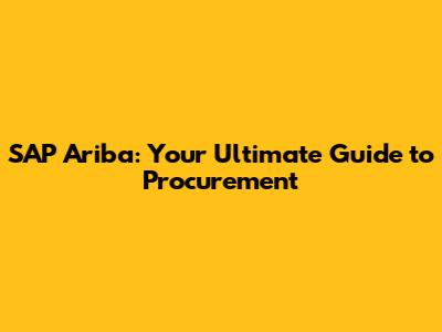 SAP Ariba: Your Ultimate Guide to Procurement