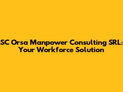 SC Orsa Manpower Consulting SRL: Your Workforce Solution