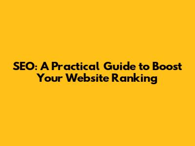 SEO: A Practical Guide to Boost Your Website Ranking