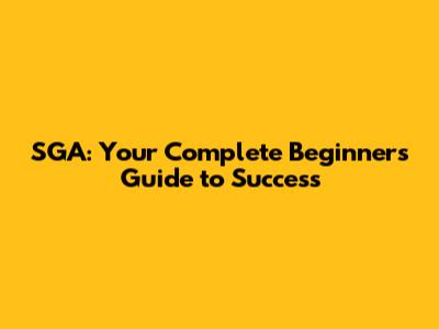 SGA: Your Complete Beginner's Guide to Success