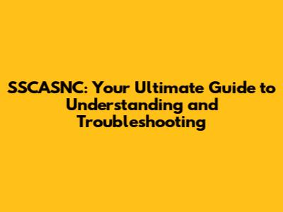 SSCASNC: Your Ultimate Guide to Understanding and Troubleshooting