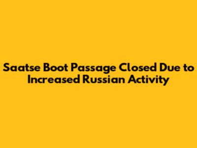 Saatse Boot Passage Closed Due to Increased Russian Activity