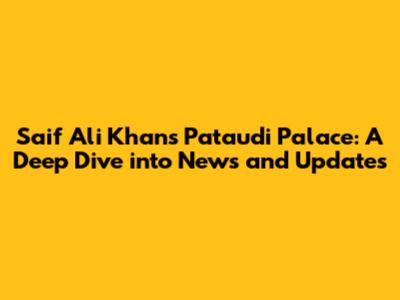 Saif Ali Khan's Pataudi Palace: A Deep Dive into News and Updates
