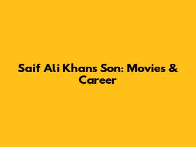Saif Ali Khan's Son: Movies & Career