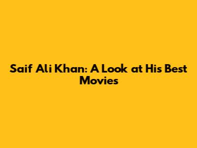 Saif Ali Khan: A Look at His Best Movies