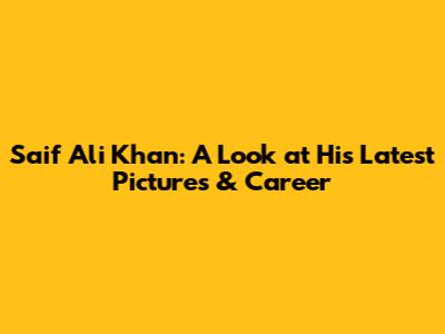 Saif Ali Khan: A Look at His Latest Pictures & Career
