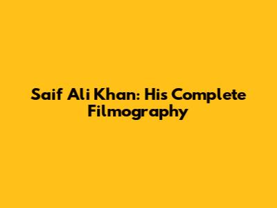 Saif Ali Khan: His Complete Filmography