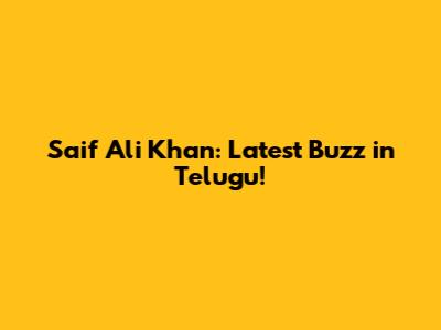 Saif Ali Khan: Latest Buzz in Telugu!