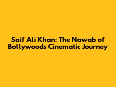 Saif Ali Khan: The Nawab of Bollywood's Cinematic Journey