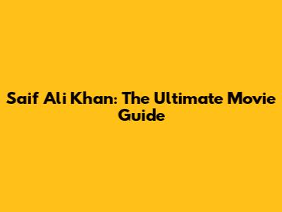 Saif Ali Khan: The Ultimate Movie Guide