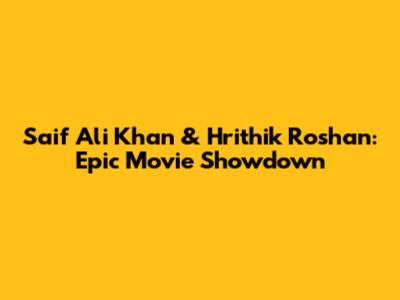 Saif Ali Khan & Hrithik Roshan: Epic Movie Showdown