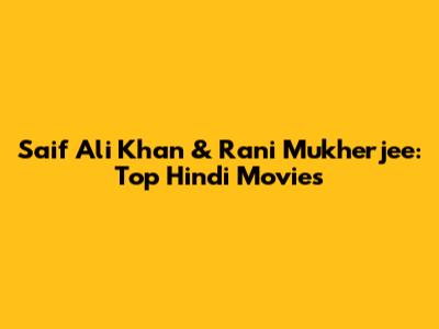 Saif Ali Khan & Rani Mukherjee: Top Hindi Movies