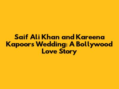 Saif Ali Khan and Kareena Kapoor's Wedding: A Bollywood Love Story