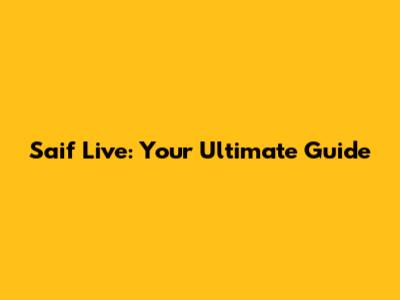 Saif Live: Your Ultimate Guide