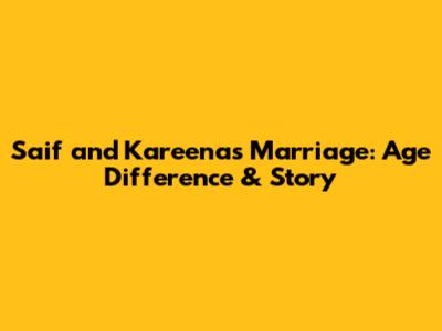 Saif and Kareena's Marriage: Age Difference & Story