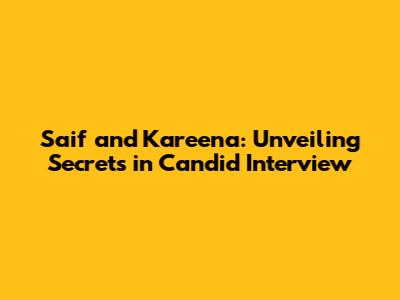 Saif and Kareena: Unveiling Secrets in Candid Interview