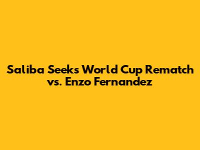 Saliba Seeks World Cup Rematch vs. Enzo Fernandez