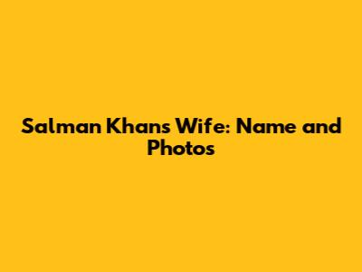 Salman Khan's Wife: Name and Photos