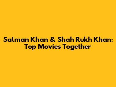 Salman Khan & Shah Rukh Khan: Top Movies Together