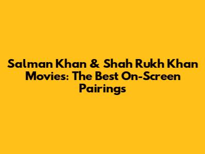 Salman Khan & Shah Rukh Khan Movies: The Best On-Screen Pairings