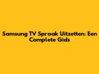 Samsung TV Spraak Uitzetten: Een Complete Gids