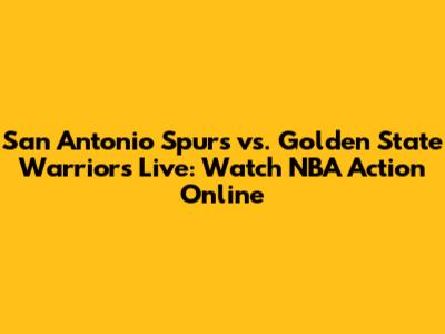 San Antonio Spurs vs. Golden State Warriors Live: Watch NBA Action Online