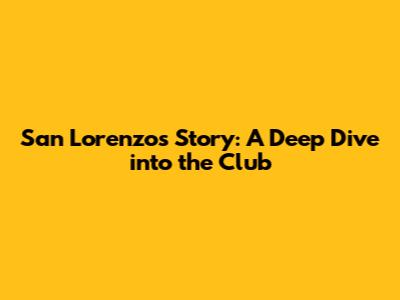 San Lorenzo's Story: A Deep Dive into the Club