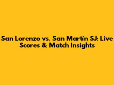 San Lorenzo vs. San Martín SJ: Live Scores & Match Insights